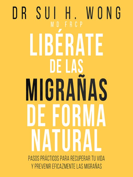 Title details for Libérate De Las Migrañas De Forma Natural by Dra Sui H. Wong MD FRCP - Available